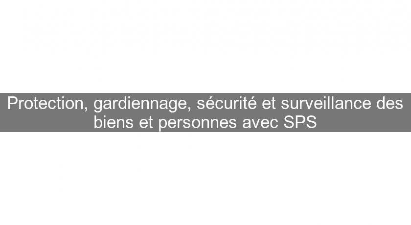 Protection, gardiennage, sécurité et surveillance des biens et personnes avec SPS