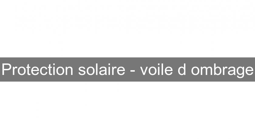 Protection solaire - voile d'ombrage