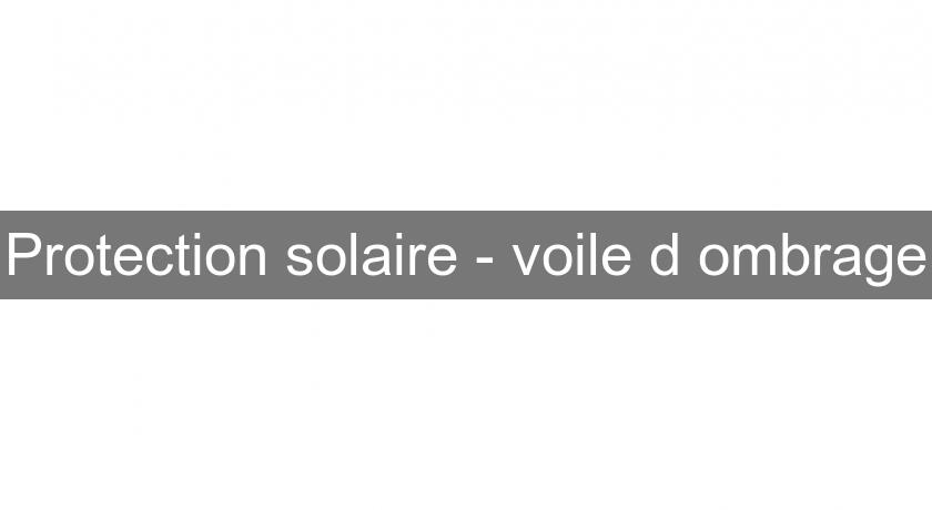 Protection solaire - voile d'ombrage Protection solaire - voile d'ombrage