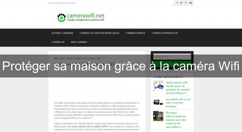 Protéger sa maison grâce à la caméra Wifi Protéger sa maison grâce à la caméra Wifi