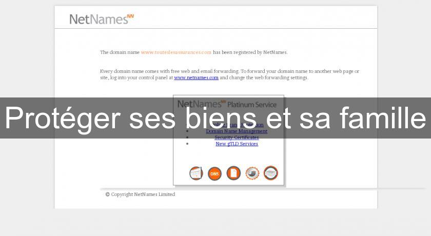 Protéger ses biens et sa famille Protéger ses biens et sa famille