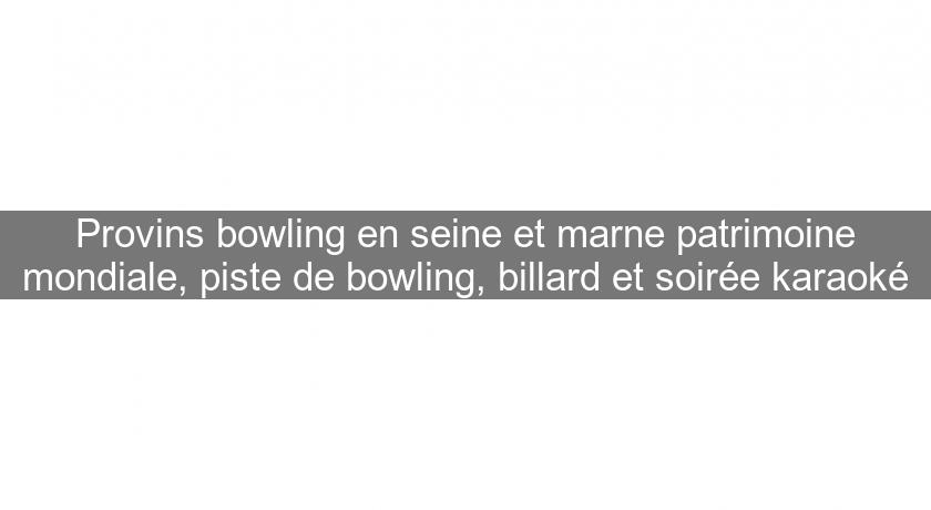 Provins bowling en seine et marne patrimoine mondiale, piste de bowling, billard et soirée karaoké Provins bowling en seine et marne patrimoine mondiale, piste de bowling, billard et soirée karaoké