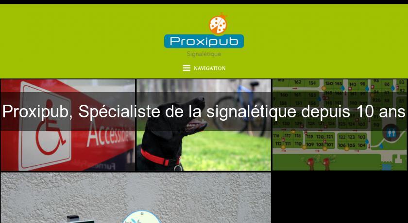 Proxipub, Spécialiste de la signalétique depuis 10 ans Proxipub, Spécialiste de la signalétique depuis 10 ans