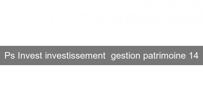 Ps Invest investissement gestion patrimoine 14 Ps Invest investissement gestion patrimoine 14