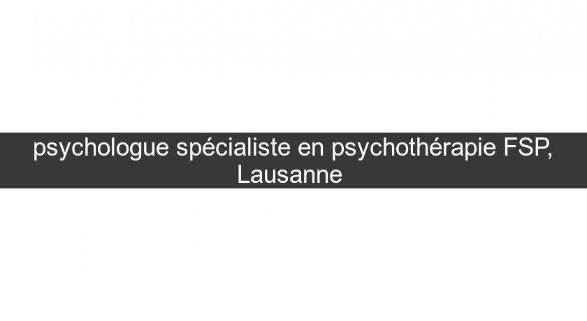 psychologue spécialiste en psychothérapie FSP, Lausanne psychologue spécialiste en psychothérapie FSP, Lausanne