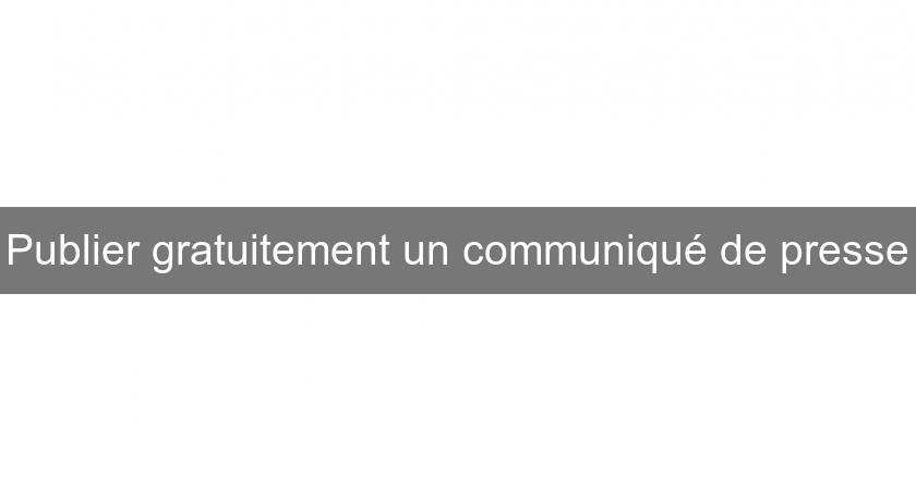 Publier gratuitement un communiqué de presse Publier gratuitement un communiqué de presse