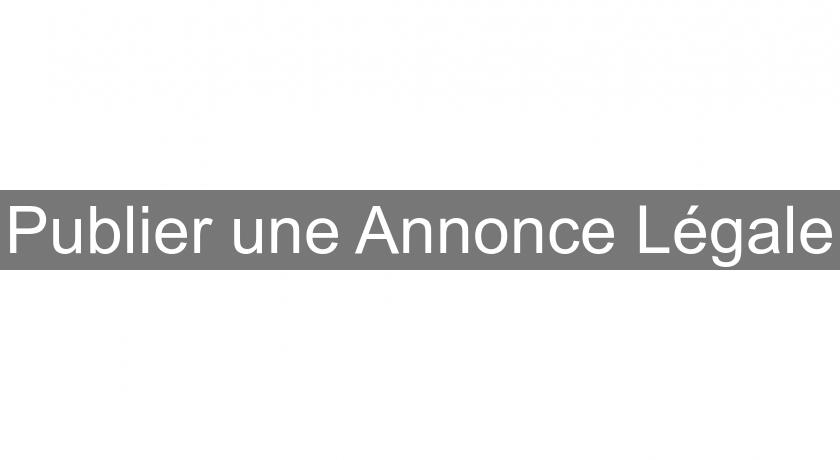 Publier une Annonce Légale Publier une Annonce Légale