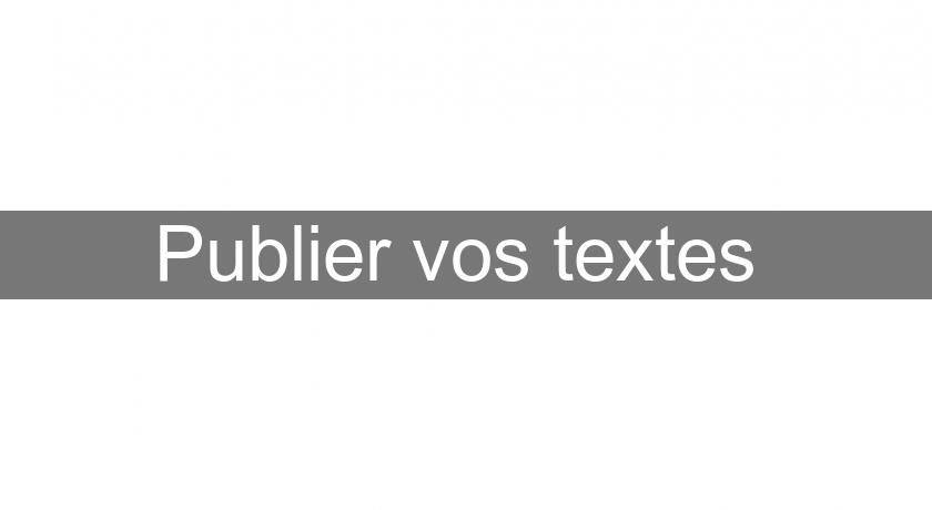 Publier vos textes Publier vos textes