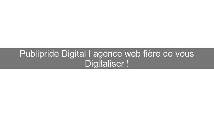 Publipride Digital l'agence web fière de vous Digitaliser !