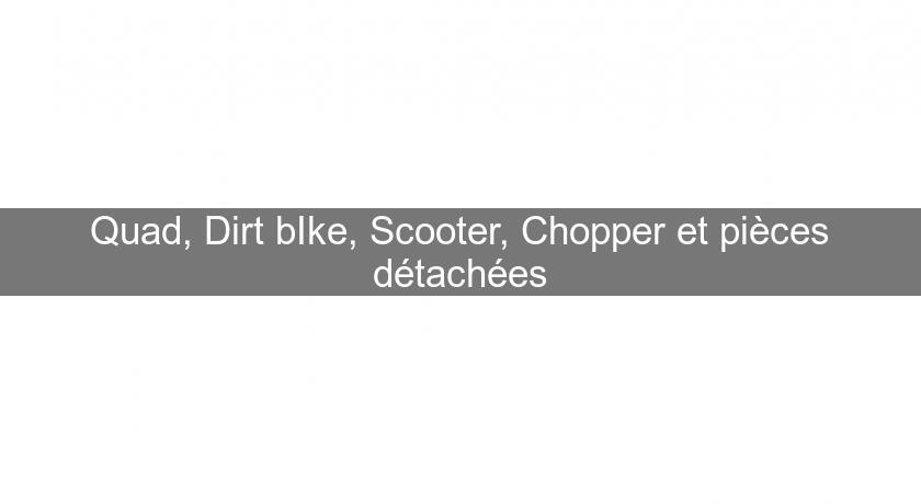 Quad, Dirt bIke, Scooter, Chopper et pièces détachées