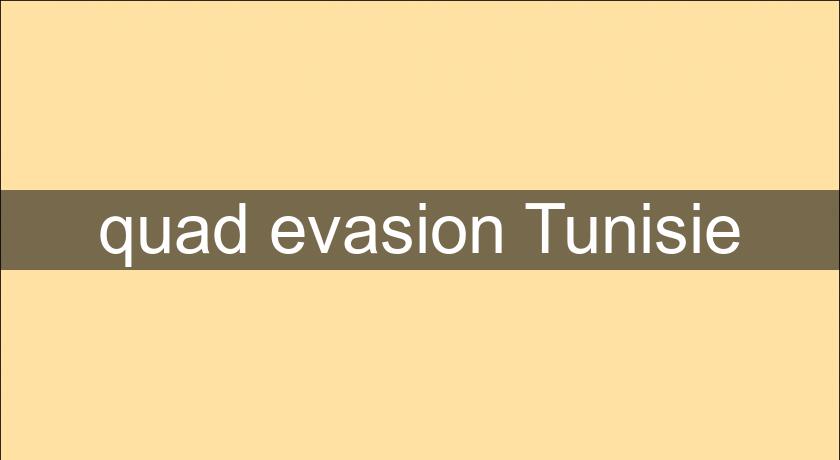 quad evasion Tunisie quad evasion Tunisie