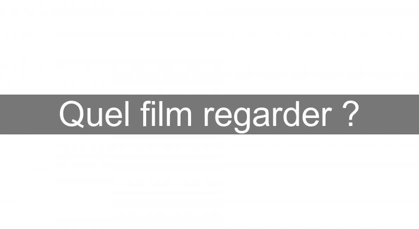Quel film regarder ? Quel film regarder ?