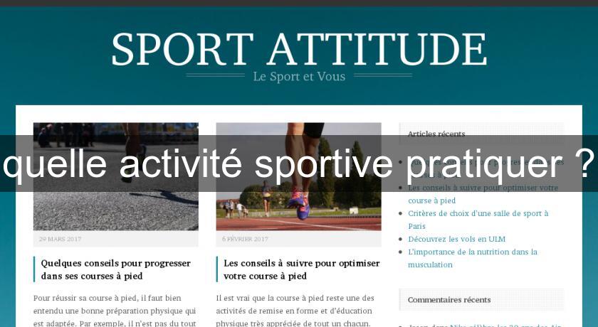 quelle activité sportive pratiquer ? quelle activité sportive pratiquer ?