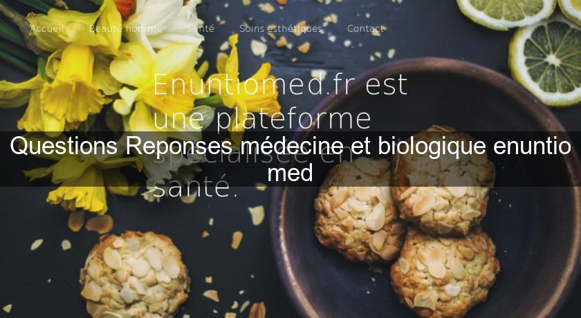 Questions Reponses médecine et biologique enuntio med Questions Reponses médecine et biologique enuntio med