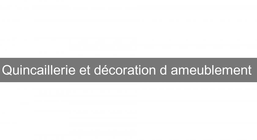 Quincaillerie et décoration d'ameublement Quincaillerie et décoration d'ameublement