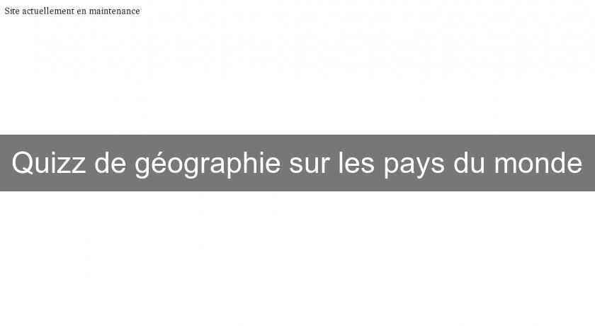 Quizz de géographie sur les pays du monde Quizz de géographie sur les pays du monde