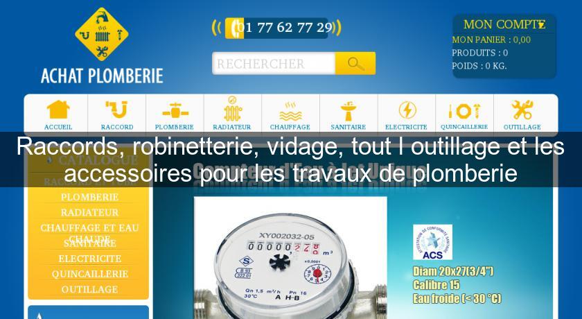 Raccords, robinetterie, vidage, tout l'outillage et les accessoires pour les travaux de plomberie Raccords, robinetterie, vidage, tout l'outillage et les accessoires pour les travaux de plomberie