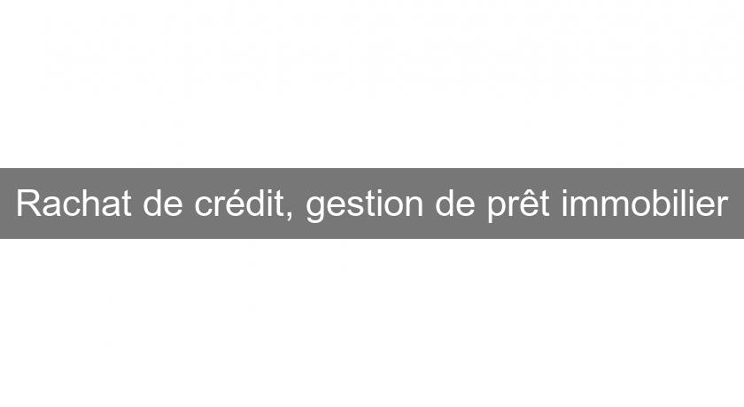 Rachat de crédit, gestion de prêt immobilier Rachat de crédit, gestion de prêt immobilier