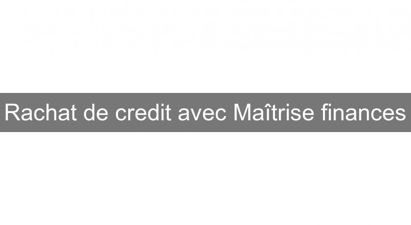 Rachat de credit avec Maîtrise finances Rachat de credit avec Maîtrise finances