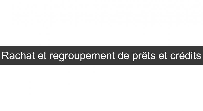 Rachat et regroupement de prêts et crédits Rachat et regroupement de prêts et crédits