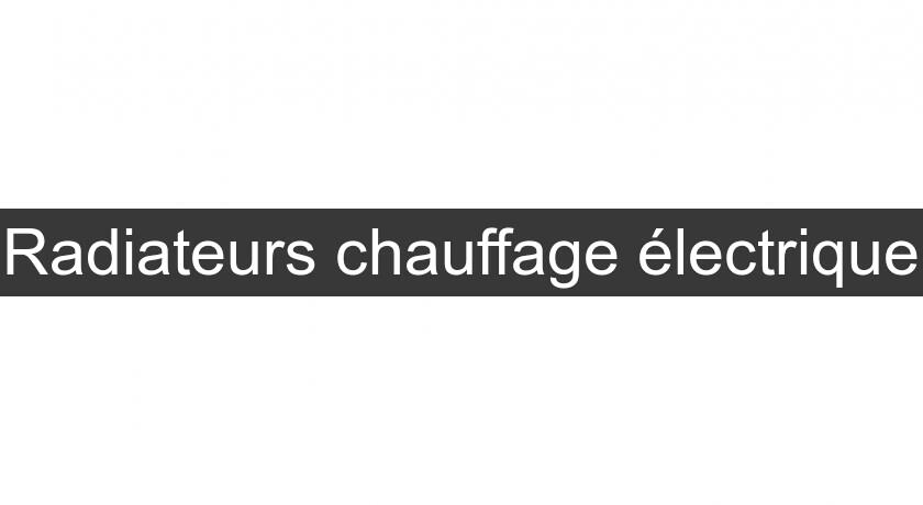 Radiateurs chauffage électrique Radiateurs chauffage électrique