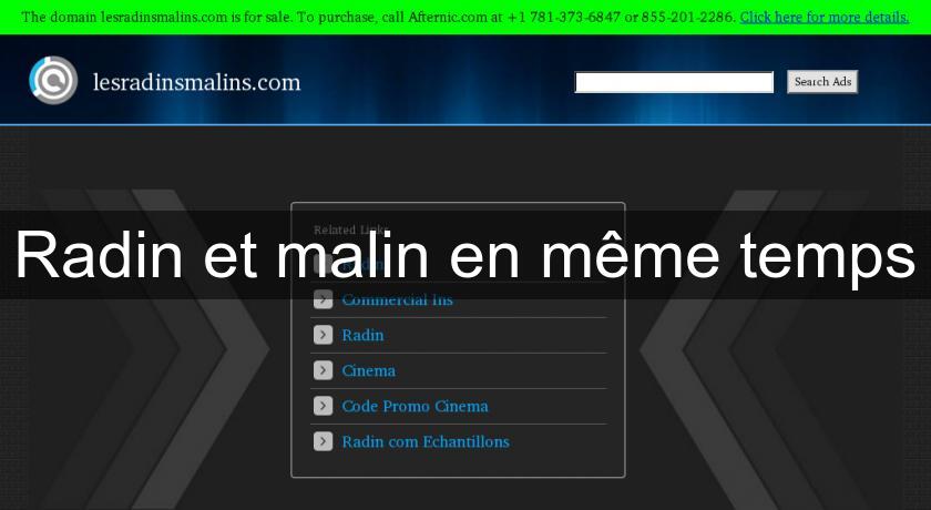 Radin et malin en même temps Radin et malin en même temps