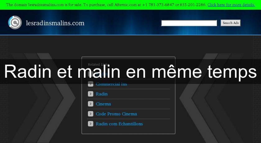 Radin et malin en même temps