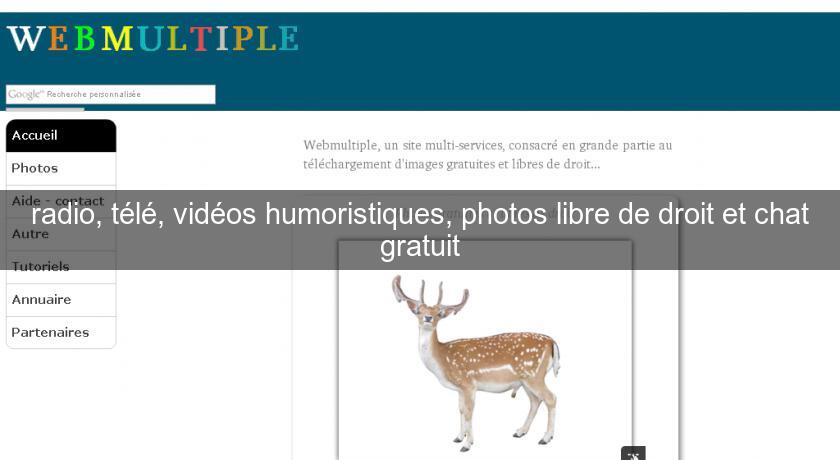 radio, télé, vidéos humoristiques, photos libre de droit et chat gratuit radio, télé, vidéos humoristiques, photos libre de droit et chat gratuit