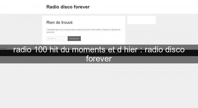 radio 100 % hit du moments et d hier : radio disco forever