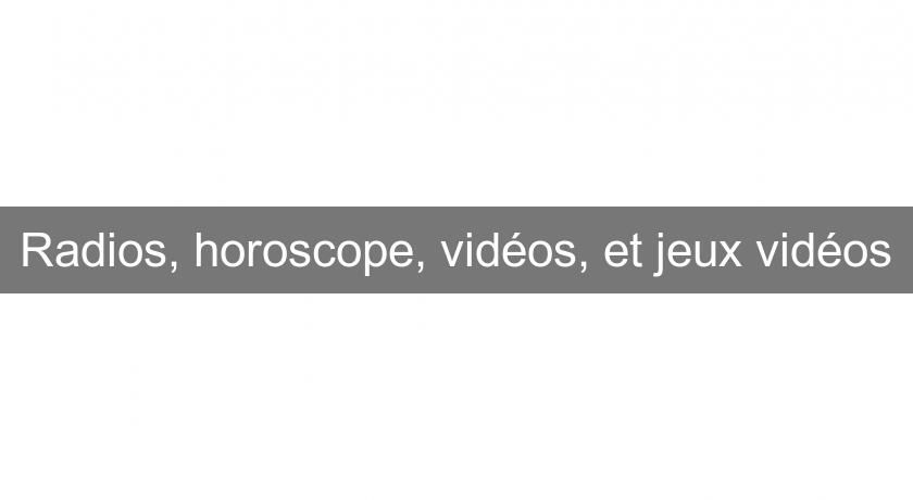 Radios, horoscope, vidéos, et jeux vidéos Radios, horoscope, vidéos, et jeux vidéos