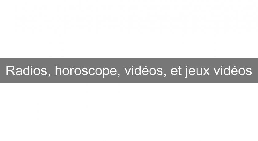 Radios, horoscope, vidéos, et jeux vidéos