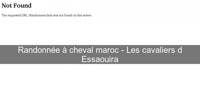 Randonnée à cheval maroc - Les cavaliers d'Essaouira