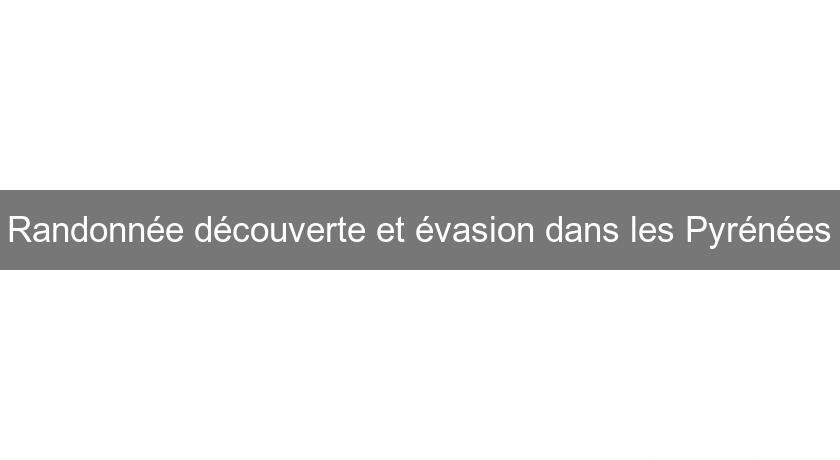 Randonnée découverte et évasion dans les Pyrénées