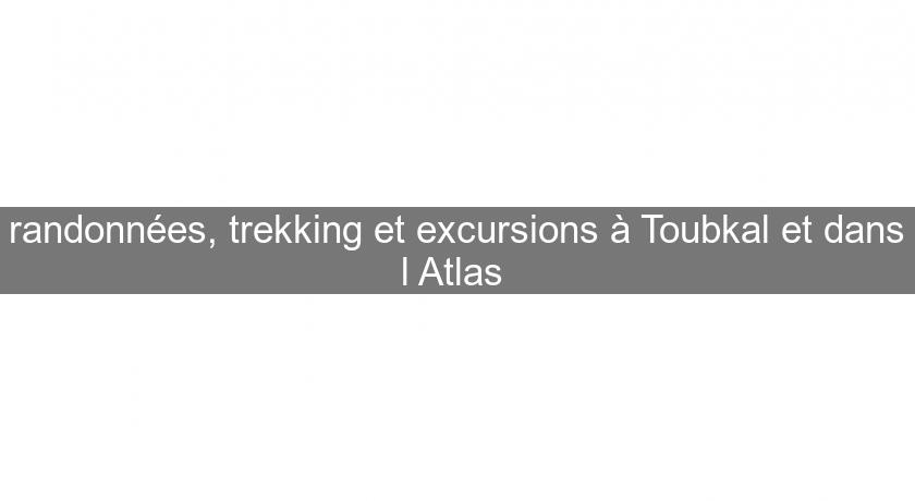 randonnées, trekking et excursions à Toubkal et dans l'Atlas 