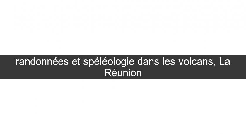 randonnées et spéléologie dans les volcans, La Réunion randonnées et spéléologie dans les volcans, La Réunion