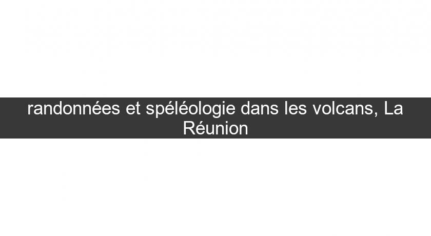 randonnées et spéléologie dans les volcans, La Réunion