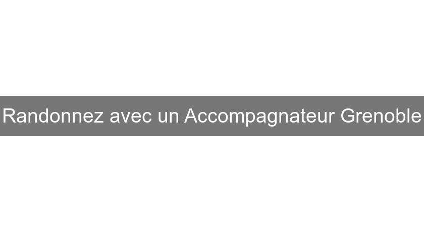 Randonnez avec un Accompagnateur Grenoble Randonnez avec un Accompagnateur Grenoble