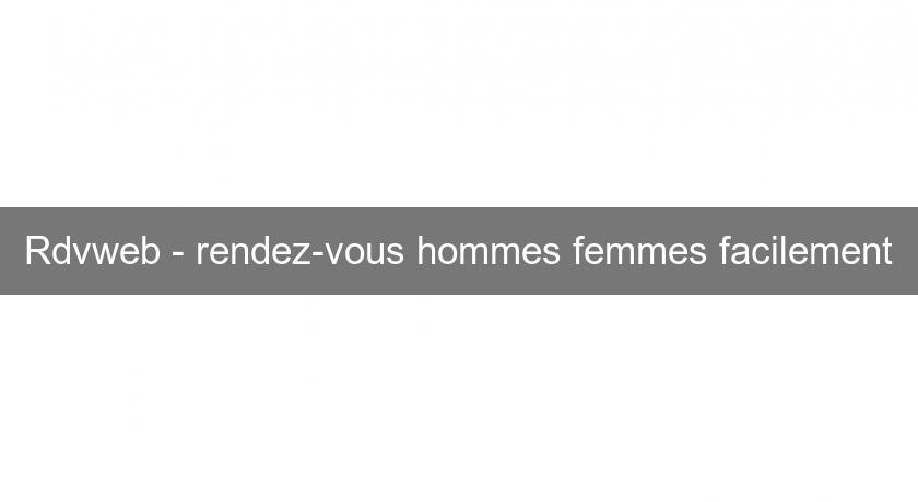 Rdvweb - rendez-vous hommes femmes facilement Rdvweb - rendez-vous hommes femmes facilement