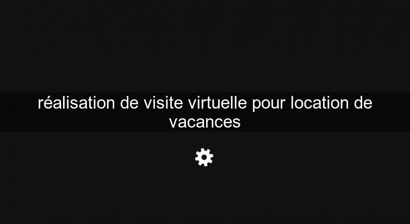 réalisation de visite virtuelle pour location de vacances réalisation de visite virtuelle pour location de vacances
