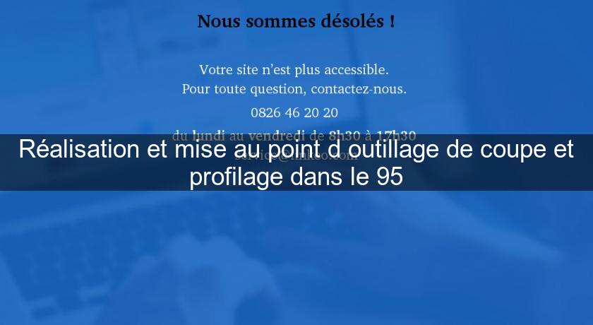 Réalisation et mise au point d'outillage de coupe et profilage dans le 95 Réalisation et mise au point d'outillage de coupe et profilage dans le 95
