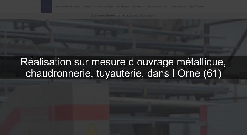 Réalisation sur mesure d'ouvrage métallique, chaudronnerie, tuyauterie, dans l'Orne (61) Réalisation sur mesure d'ouvrage métallique, chaudronnerie, tuyauterie, dans l'Orne (61)