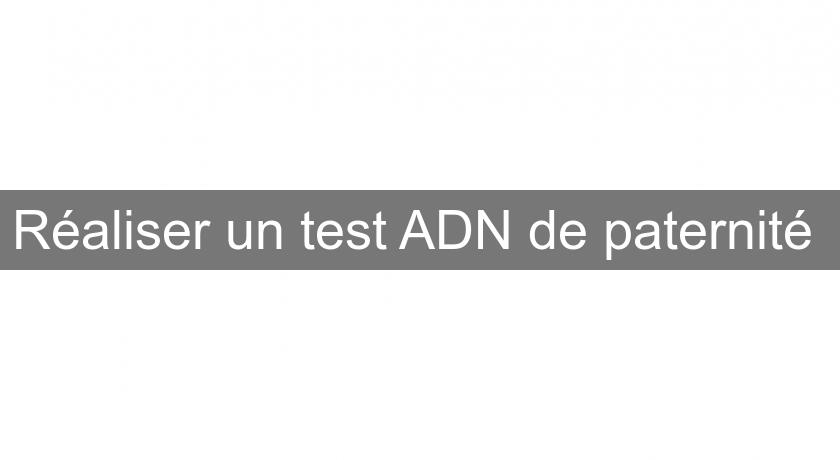 Réaliser un test ADN de paternité Réaliser un test ADN de paternité