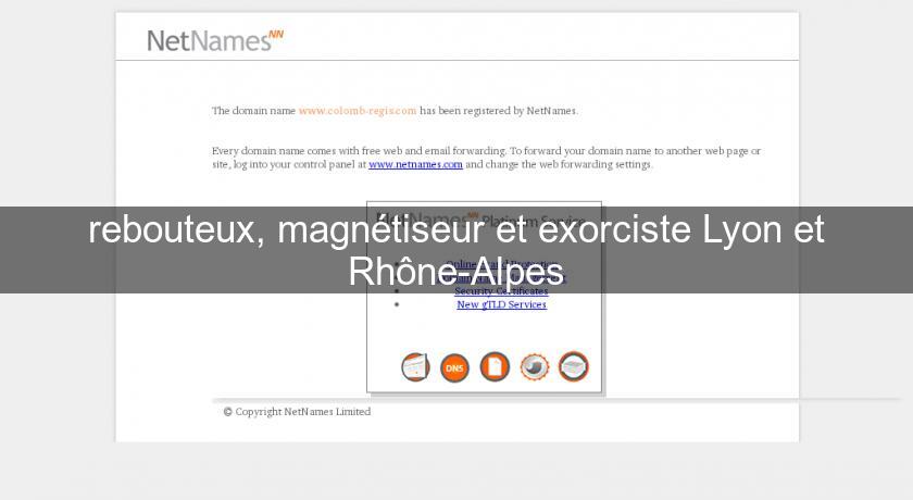 rebouteux, magnétiseur et exorciste Lyon et Rhône-Alpes