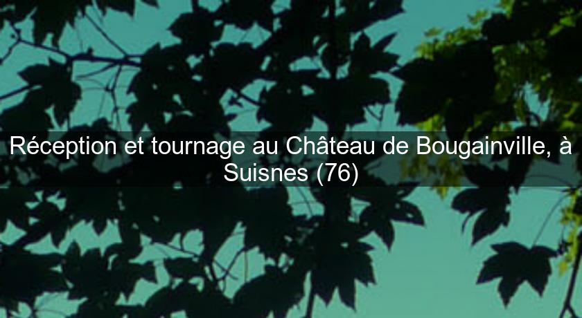 Réception et tournage au Château de Bougainville, à Suisnes (76)