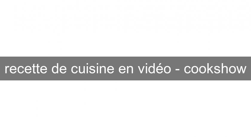recette de cuisine en vidéo - cookshow recette de cuisine en vidéo - cookshow