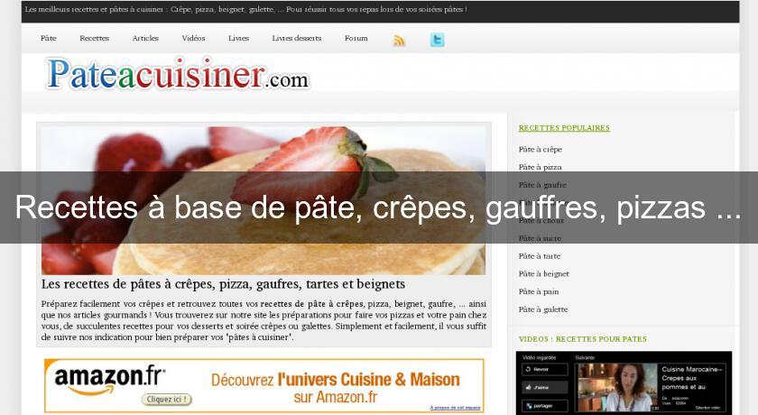 Recettes à base de pâte, crêpes, gauffres, pizzas ... Recettes à base de pâte, crêpes, gauffres, pizzas ...