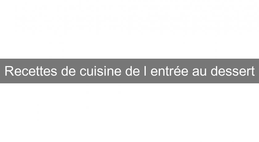 Recettes de cuisine de l'entrée au dessert Recettes de cuisine de l'entrée au dessert