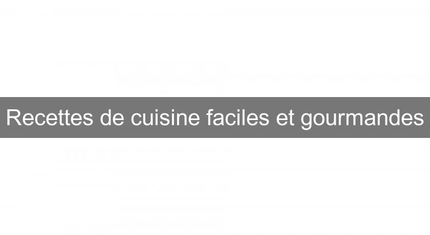 Recettes de cuisine faciles et gourmandes Recettes de cuisine faciles et gourmandes