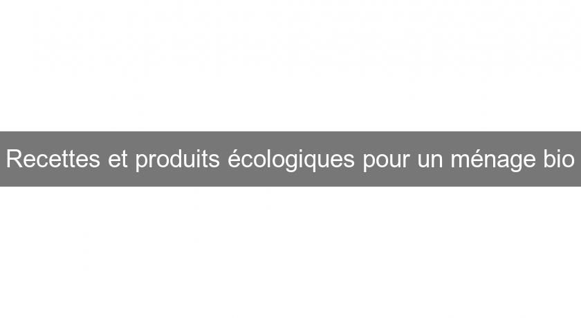 Recettes et produits écologiques pour un ménage bio Recettes et produits écologiques pour un ménage bio