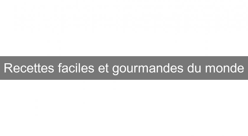 Recettes faciles et gourmandes du monde Recettes faciles et gourmandes du monde